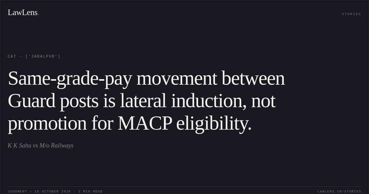 Same-grade-pay movement between Guard posts is lateral induction, not promotion for MACP eligibility.. K K Sahu vs M/o Railways. CAT - ['Jabalpur']. LawLens