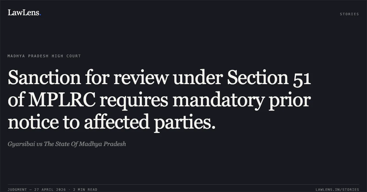 Sanction for review under Section 51 of MPLRC requires mandatory prior notice to affected parties.. Gyarsibai vs The State Of Madhya Pradesh. Madhya Pradesh High Court. LawLens