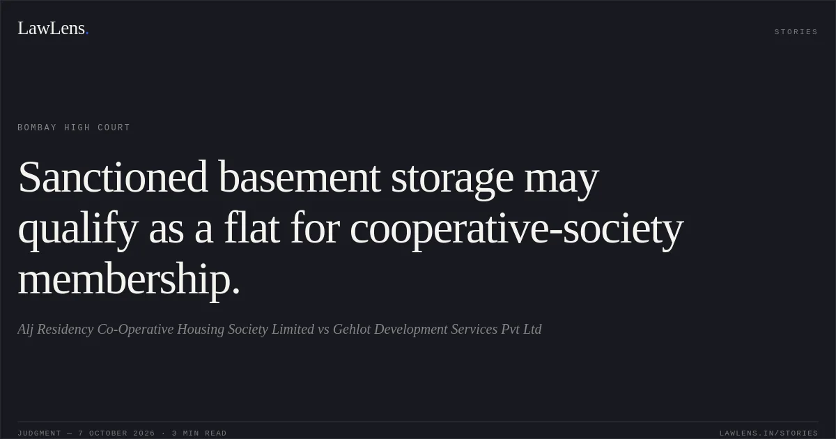 Sanctioned basement storage may qualify as a flat for cooperative-society membership.. Alj Residency Co-Operative Housing Society Limited vs Gehlot Development Services Pvt Ltd. Bombay High Court. LawLens