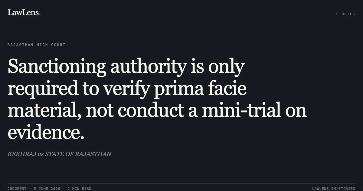 Sanctioning authority is only required to verify prima facie material, not conduct a mini-trial on evidence.. REKHRAJ vs STATE OF RAJASTHAN. Rajasthan High Court. LawLens