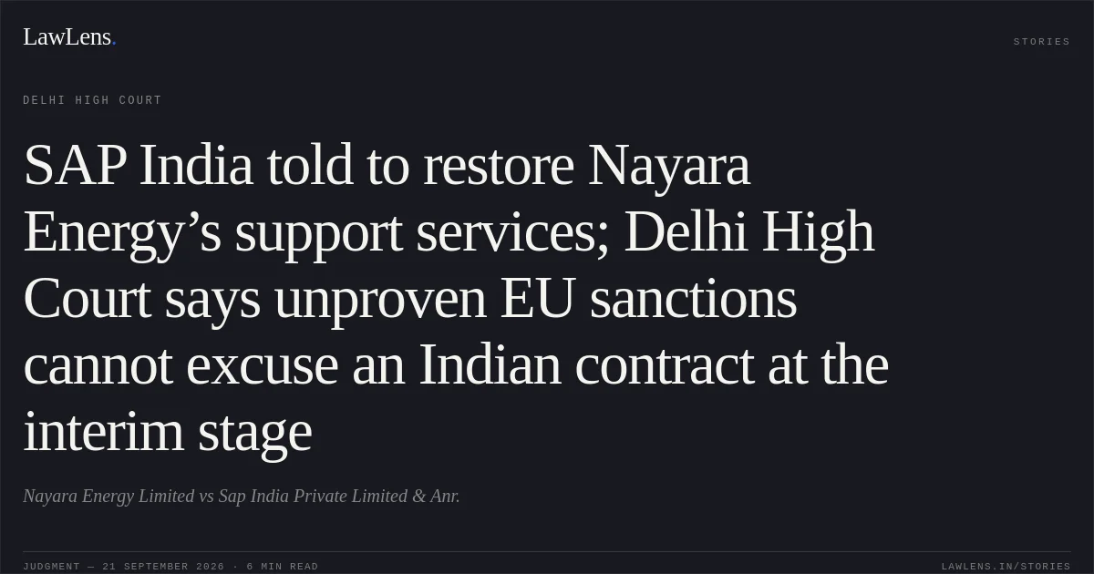 SAP India told to restore Nayara Energy’s support services; Delhi High Court says unproven EU sanctions cannot excuse an Indian contract at the interim stage. Nayara Energy Limited vs Sap India Private Limited & Anr.. Delhi High Court. LawLens