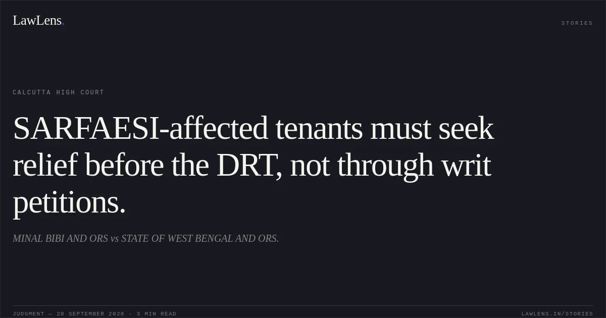SARFAESI-affected tenants must seek relief before the DRT, not through writ petitions.. MINAL BIBI AND ORS vs STATE OF WEST BENGAL AND ORS.. Calcutta High Court. LawLens