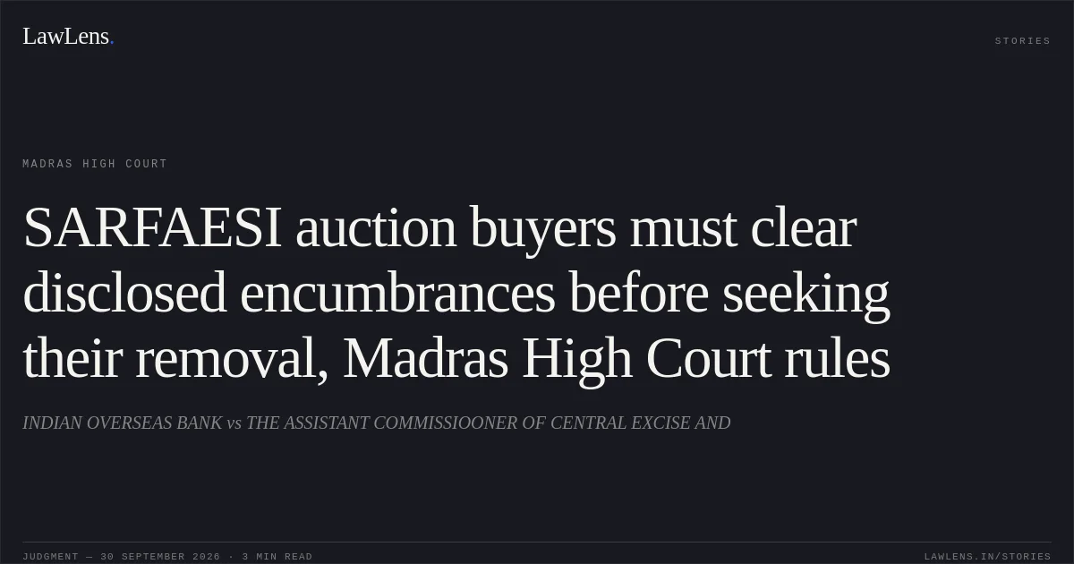 SARFAESI auction buyers must clear disclosed encumbrances before seeking their removal, Madras High Court rules. INDIAN OVERSEAS BANK vs THE ASSISTANT COMMISSIOONER OF CENTRAL EXCISE AND. Madras High Court. LawLens