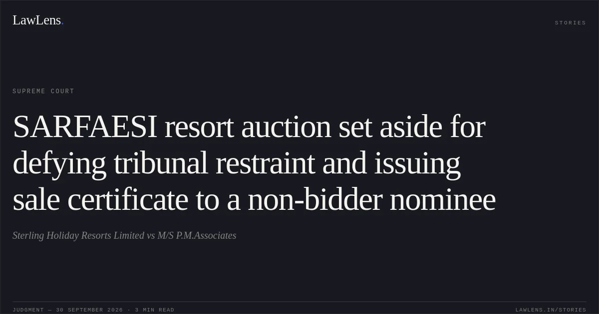 SARFAESI resort auction set aside for defying tribunal restraint and issuing sale certificate to a non-bidder nominee. Sterling Holiday Resorts Limited vs M/S P.M.Associates. Supreme Court. LawLens