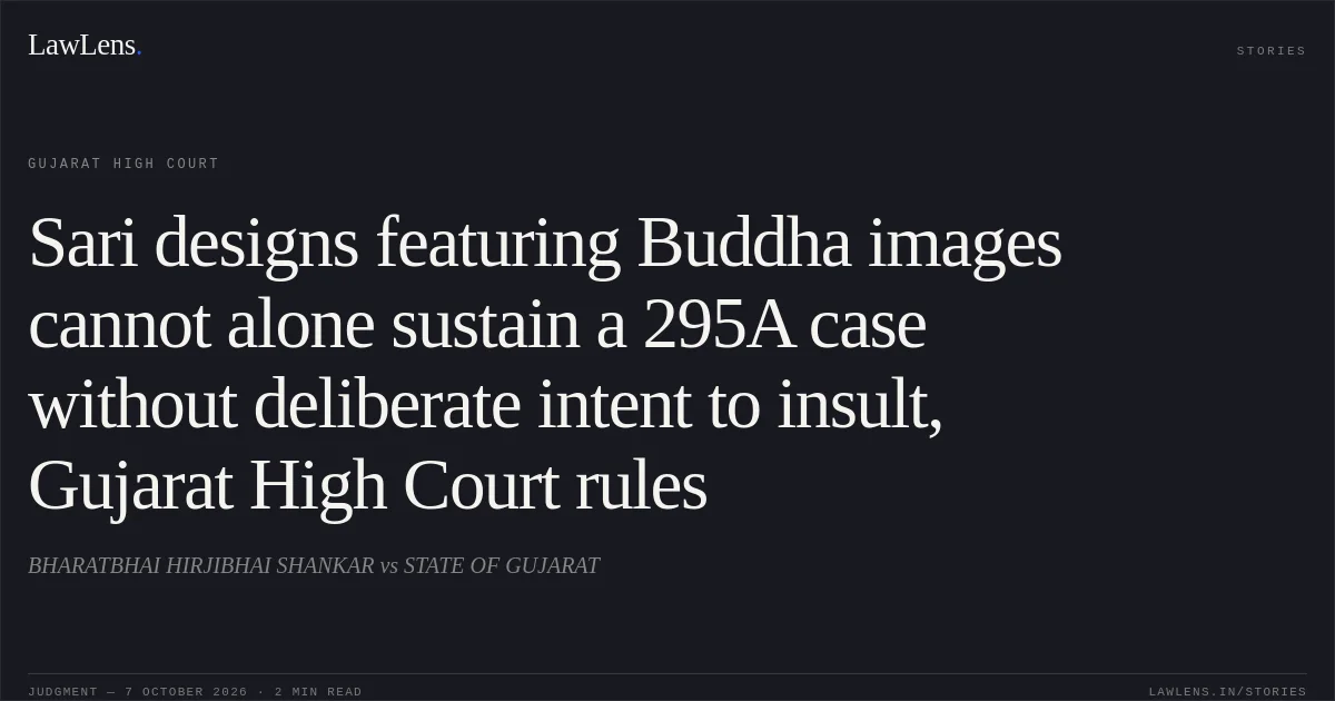 Sari designs featuring Buddha images cannot alone sustain a 295A case without deliberate intent to insult, Gujarat High Court rules. BHARATBHAI HIRJIBHAI SHANKAR vs STATE OF GUJARAT. Gujarat High Court. LawLens
