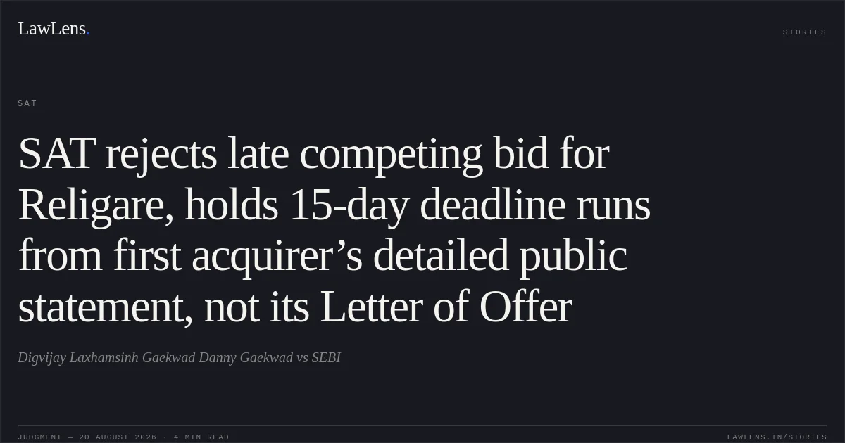 SAT rejects late competing bid for Religare, holds 15-day deadline runs from first acquirer’s detailed public statement, not its Letter of Offer. Digvijay Laxhamsinh Gaekwad Danny Gaekwad vs SEBI. SAT. LawLens