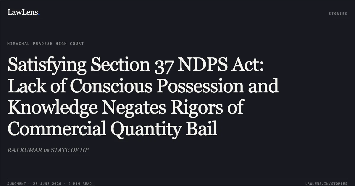 Satisfying Section 37 NDPS Act: Lack of Conscious Possession and Knowledge Negates Rigors of Commercial Quantity Bail. RAJ KUMAR vs STATE OF HP. High Court of Himachal Pradesh. LawLens