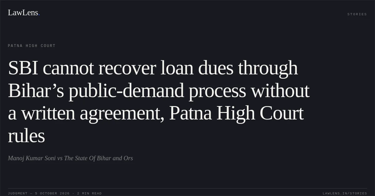 SBI cannot recover loan dues through Bihar’s public-demand process without a written agreement, Patna High Court rules. Manoj Kumar Soni vs The State Of Bihar and Ors. Patna High Court. LawLens