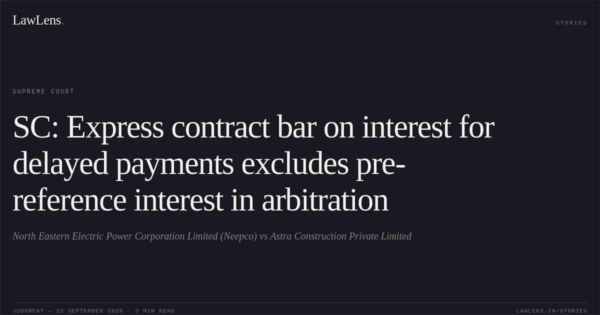 SC: Express contract bar on interest for delayed payments excludes pre-reference interest in arbitration. North Eastern Electric Power Corporation Limited (Neepco) vs Astra Construction Private Limited. Supreme Court. LawLens