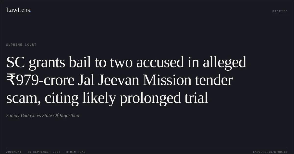 SC grants bail to two accused in alleged ₹979-crore Jal Jeevan Mission tender scam, citing likely prolonged trial. Sanjay Badaya vs State Of Rajasthan. Supreme Court. LawLens