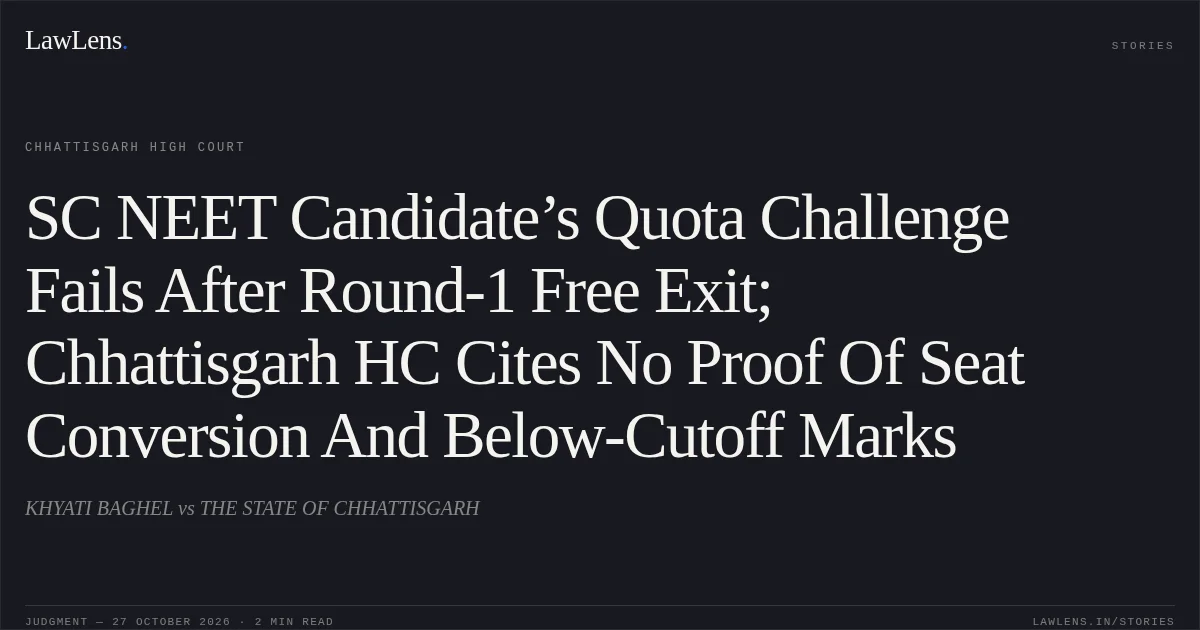 SC NEET Candidate’s Quota Challenge Fails After Round-1 Free Exit; Chhattisgarh HC Cites No Proof Of Seat Conversion And Below-Cutoff Marks. KHYATI BAGHEL vs THE STATE OF CHHATTISGARH. Chhattisgarh High Court. LawLens