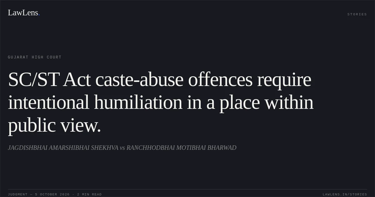 SC/ST Act caste-abuse offences require intentional humiliation in a place within public view.. JAGDISHBHAI AMARSHIBHAI SHEKHVA vs RANCHHODBHAI MOTIBHAI BHARWAD. Gujarat High Court. LawLens