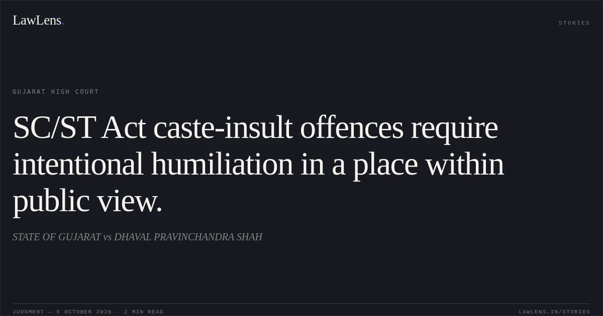 SC/ST Act caste-insult offences require intentional humiliation in a place within public view.. STATE OF GUJARAT vs DHAVAL PRAVINCHANDRA SHAH. Gujarat High Court. LawLens