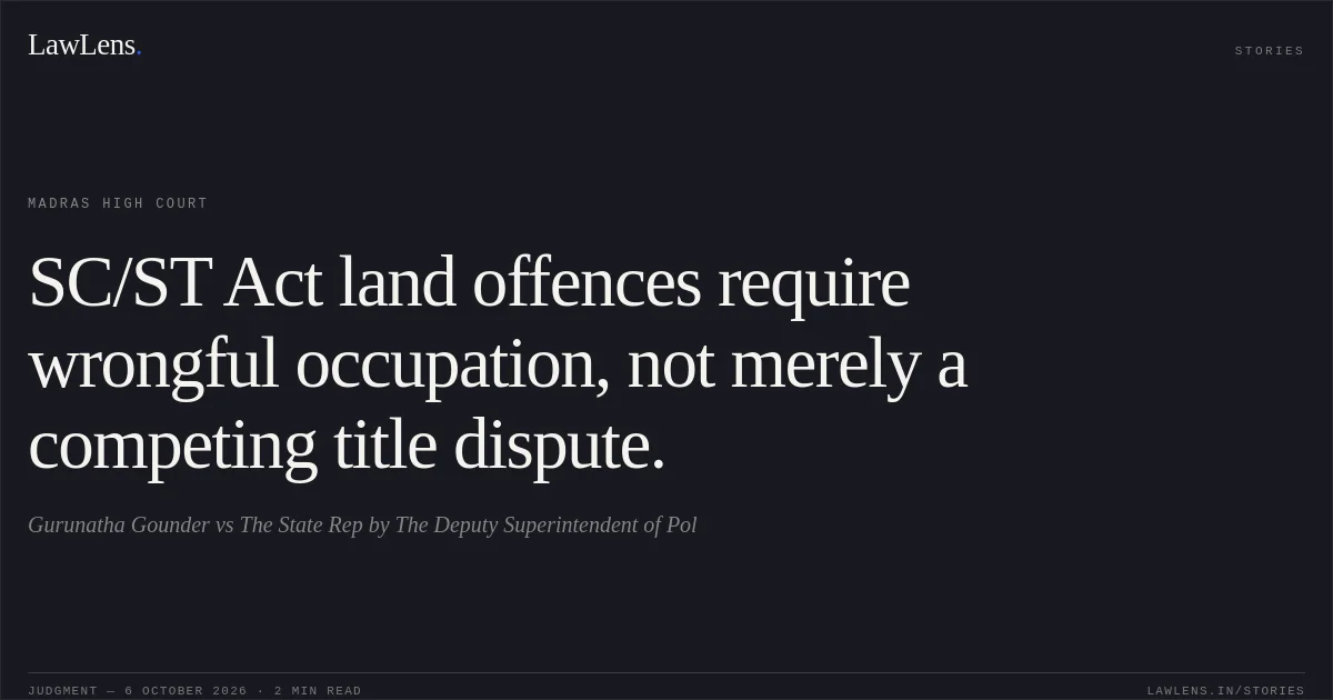 SC/ST Act land offences require wrongful occupation, not merely a competing title dispute.. Gurunatha Gounder vs The State Rep by The  Deputy Superintendent of Pol. Madras High Court. LawLens