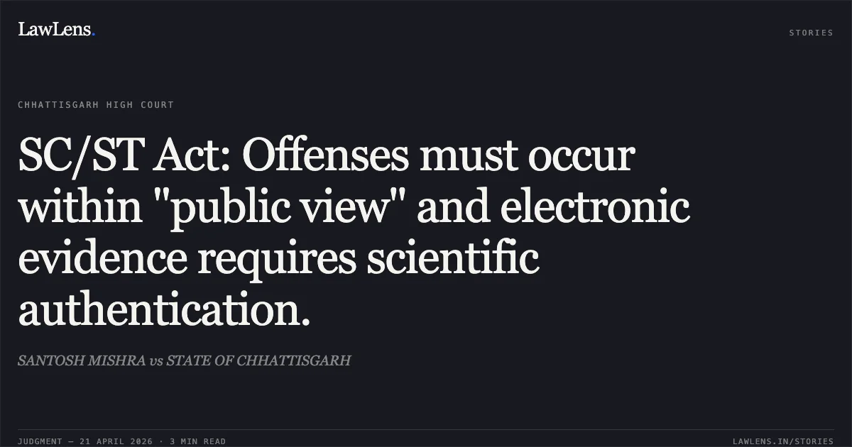 SC/ST Act: Offenses must occur within "public view" and electronic evidence requires scientific authentication.. SANTOSH MISHRA vs STATE OF CHHATTISGARH. Chhattisgarh High Court. LawLens