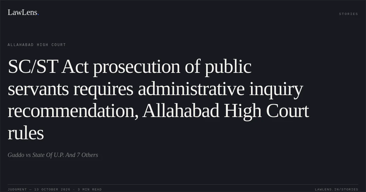 SC/ST Act prosecution of public servants requires administrative inquiry recommendation, Allahabad High Court rules. Guddo vs State Of U.P. And 7 Others. Allahabad High Court. LawLens