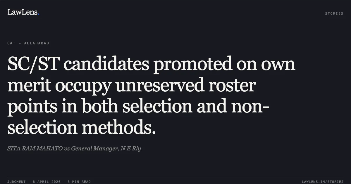 SC/ST candidates promoted on own merit occupy unreserved roster points in both selection and non-selection methods.. SITA RAM MAHATO vs General Manager, N E Rly. Central Administrative Tribunal. LawLens