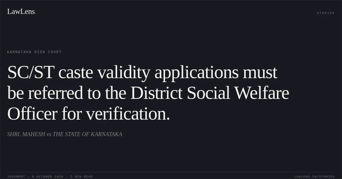 SC/ST caste validity applications must be referred to the District Social Welfare Officer for verification.. SHRI. MAHESH vs THE STATE OF KARNATAKA. Karnataka High Court. LawLens
