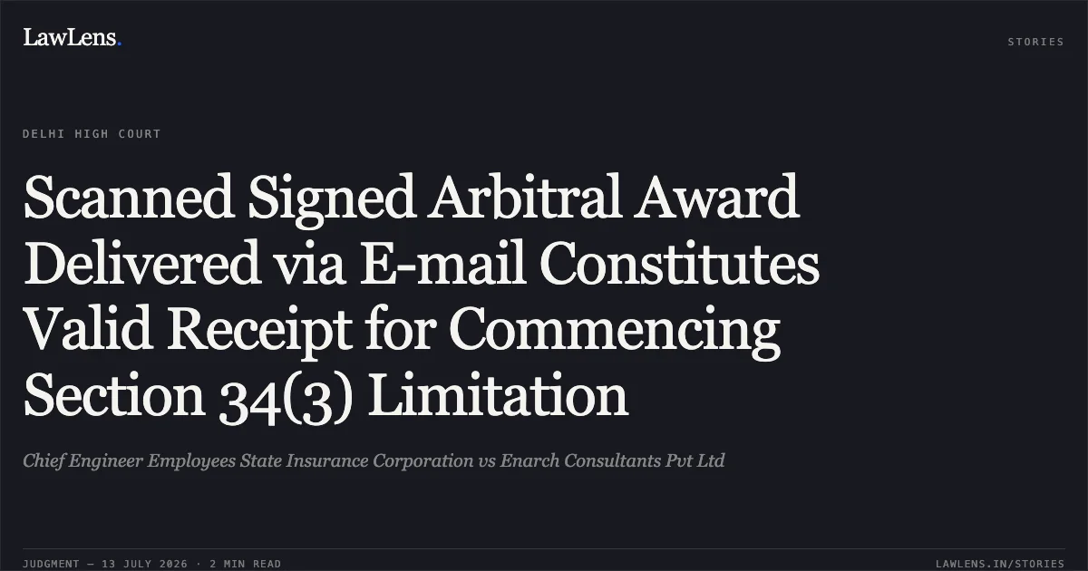 Scanned Signed Arbitral Award Delivered via E-mail Constitutes Valid Receipt for Commencing Section 34(3) Limitation. Chief Engineer Employees State Insurance Corporation vs Enarch Consultants Pvt Ltd. Delhi High Court. LawLens