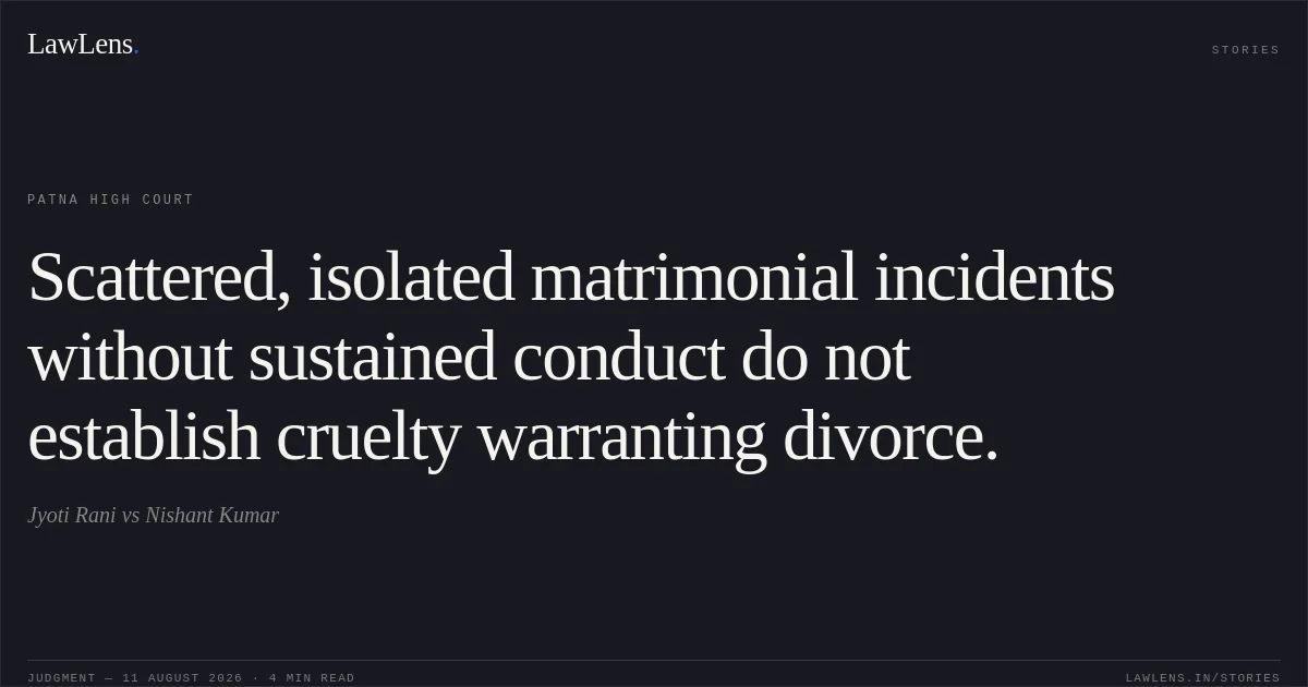 Scattered, isolated matrimonial incidents without sustained conduct do not establish cruelty warranting divorce.. Jyoti Rani vs Nishant Kumar. Patna High Court. LawLens