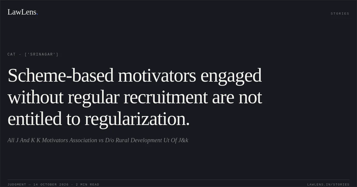 Scheme-based motivators engaged without regular recruitment are not entitled to regularization.. All J And K K Motivators Association vs D/o Rural Development Ut Of J&k. CAT - ['Srinagar']. LawLens