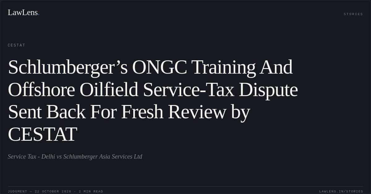 Schlumberger’s ONGC Training And Offshore Oilfield Service-Tax Dispute Sent Back For Fresh Review by CESTAT. Service Tax - Delhi vs Schlumberger Asia Services Ltd. CESTAT. LawLens