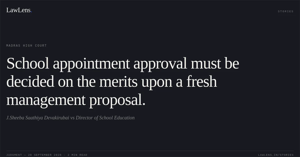 School appointment approval must be decided on the merits upon a fresh management proposal.. J.Sheeba Saathiya Devakirubai vs Director of School Education. Madras High Court. LawLens
