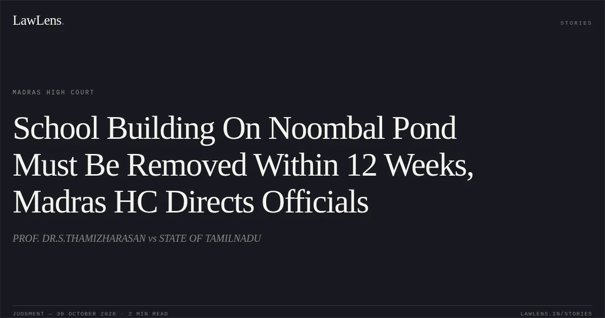 School Building On Noombal Pond Must Be Removed Within 12 Weeks, Madras HC Directs Officials. PROF. DR.S.THAMIZHARASAN vs STATE OF TAMILNADU. Madras High Court. LawLens