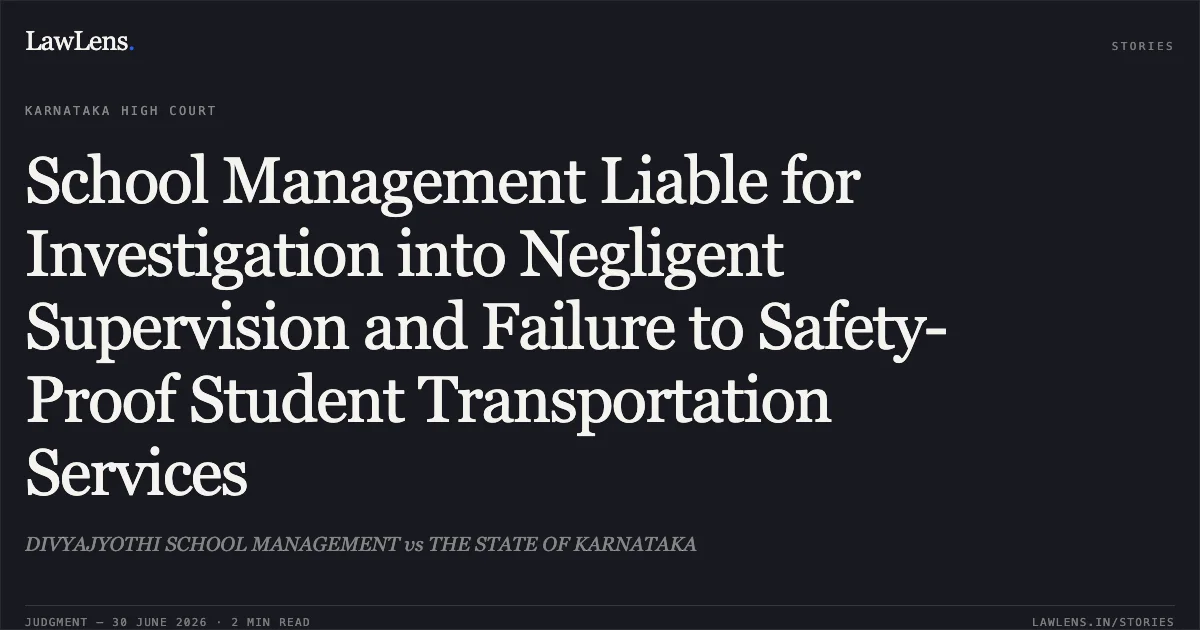 School Management Liable for Investigation into Negligent Supervision and Failure to Safety-Proof Student Transportation Services. DIVYAJYOTHI SCHOOL MANAGEMENT vs THE STATE OF KARNATAKA. Karnataka High Court. LawLens