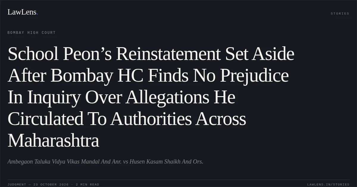 School Peon’s Reinstatement Set Aside After Bombay HC Finds No Prejudice In Inquiry Over Allegations He Circulated To Authorities Across Maharashtra. Ambegaon Taluka Vidya Vikas Mandal And Anr. vs Husen Kasam Shaikh And Ors.. Bombay High Court. LawLens