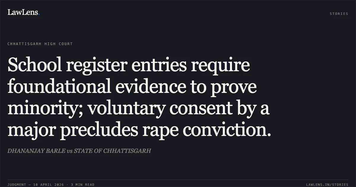School register entries require foundational evidence to prove minority; voluntary consent by a major precludes rape conviction.. DHANANJAY BARLE vs STATE OF CHHATTISGARH. Chhattisgarh High Court. LawLens