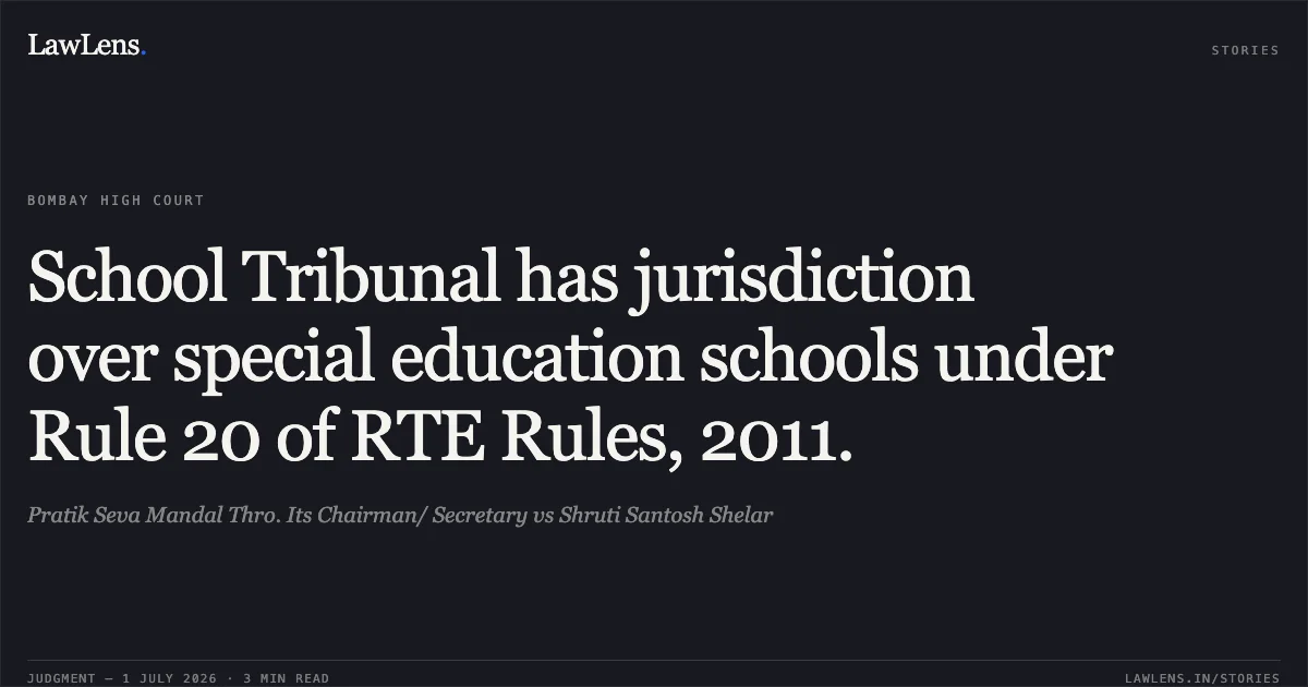 School Tribunal has jurisdiction over special education schools under Rule 20 of RTE Rules, 2011.. Pratik Seva Mandal Thro. Its Chairman/ Secretary vs Shruti Santosh Shelar. Bombay High Court. LawLens