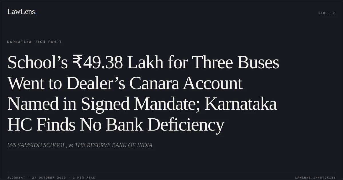 School’s ₹49.38 Lakh for Three Buses Went to Dealer’s Canara Account Named in Signed Mandate; Karnataka HC Finds No Bank Deficiency. M/S SAMSIDH SCHOOL, vs THE RESERVE BANK OF INDIA. Karnataka High Court. LawLens