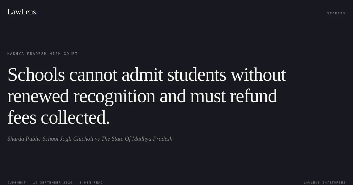 Schools cannot admit students without renewed recognition and must refund fees collected.. Sharda Public School Jogli Chicholi vs The State Of Madhya Pradesh. Madhya Pradesh High Court. LawLens