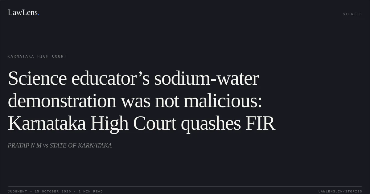 Science educator’s sodium-water demonstration was not malicious: Karnataka High Court quashes FIR. PRATAP N M vs STATE OF KARNATAKA. Karnataka High Court. LawLens