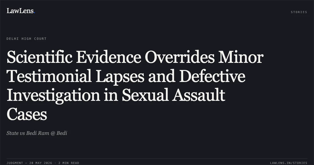 Scientific Evidence Overrides Minor Testimonial Lapses and Defective Investigation in Sexual Assault Cases. State vs Bedi Ram @ Bedi. Delhi High Court. LawLens