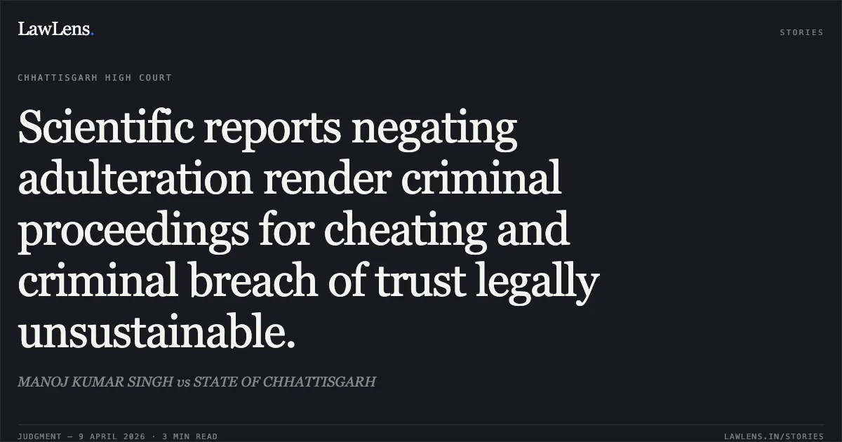 Scientific reports negating adulteration render criminal proceedings for cheating and criminal breach of trust legally unsustainable.. MANOJ KUMAR SINGH vs STATE OF CHHATTISGARH. Chhattisgarh High Court. LawLens