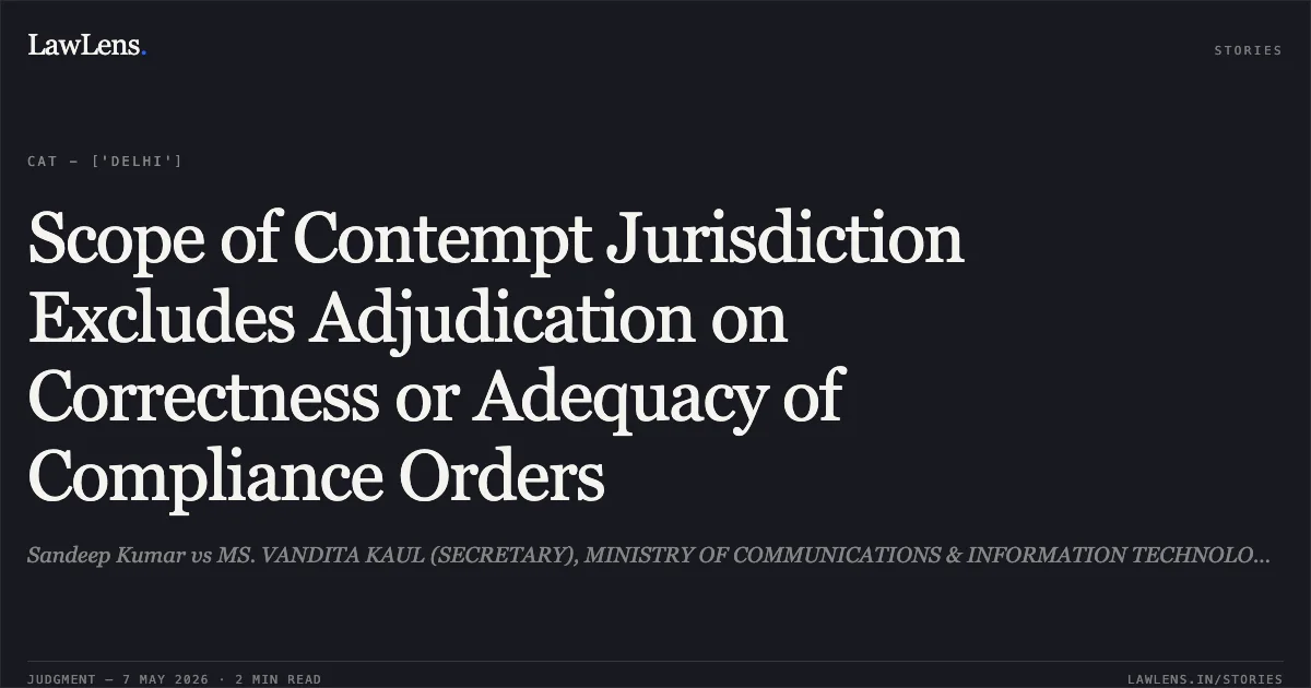 Scope of Contempt Jurisdiction Excludes Adjudication on Correctness or Adequacy of Compliance Orders. Sandeep Kumar vs MS. VANDITA KAUL (SECRETARY), MINISTRY OF COMMUNICATIONS & INFORMATION TECHNOLOGY and another. Central Administrative Tribunal. LawLens
