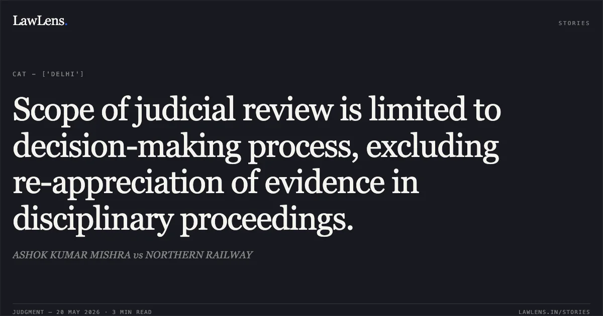 Scope of judicial review is limited to decision-making process, excluding re-appreciation of evidence in disciplinary proceedings.. ASHOK KUMAR MISHRA vs NORTHERN RAILWAY. Central Administrative Tribunal. LawLens