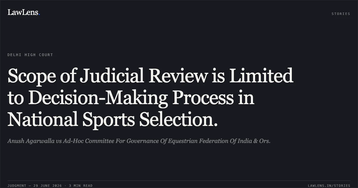 Scope of Judicial Review is Limited to Decision-Making Process in National Sports Selection.. Anush Agarwalla vs Ad-Hoc Committee For Governance Of Equestrian Federation Of India & Ors.. Delhi High Court. LawLens