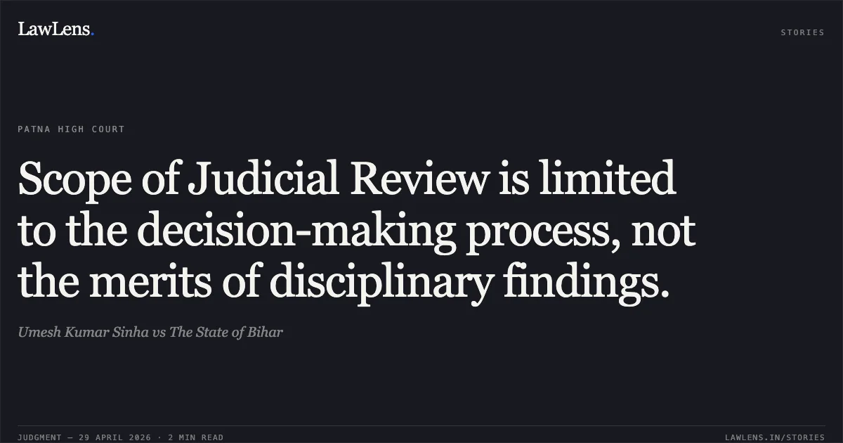 Scope of Judicial Review is limited to the decision-making process, not the merits of disciplinary findings.. Umesh Kumar Sinha vs The State of Bihar. Patna High Court. LawLens