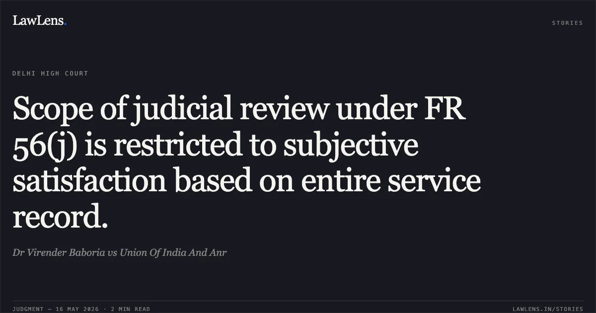 Scope of judicial review under FR 56(j) is restricted to subjective satisfaction based on entire service record.. Dr Virender Baboria vs Union Of India And Anr. Delhi High Court. LawLens