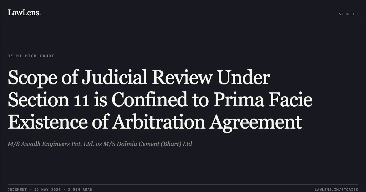 Scope of Judicial Review Under Section 11 is Confined to Prima Facie Existence of Arbitration Agreement. M/S Awadh Engineers Pvt. Ltd. vs M/S Dalmia Cement (Bhart) Ltd. Delhi High Court. LawLens
