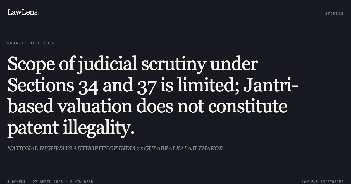 Scope of judicial scrutiny under Sections 34 and 37 is limited; Jantri-based valuation does not constitute patent illegality.. NATIONAL HIGHWAYS AUTHORITY OF INDIA vs GULABRAI KALAJI THAKOR. Gujarat High Court. LawLens