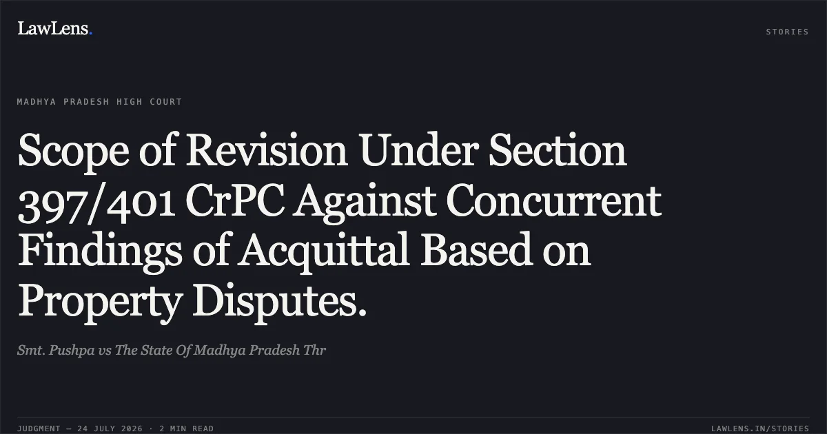Scope of Revision Under Section 397/401 CrPC Against Concurrent Findings of Acquittal Based on Property Disputes.. Smt. Pushpa vs The State Of Madhya Pradesh Thr. Madhya Pradesh High Court. LawLens