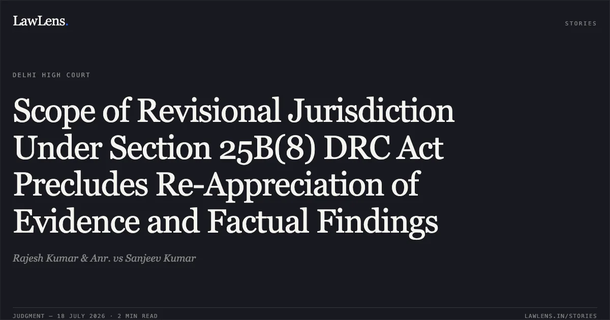 Scope of Revisional Jurisdiction Under Section 25B(8) DRC Act Precludes Re-Appreciation of Evidence and Factual Findings. Rajesh Kumar & Anr. vs Sanjeev Kumar. Delhi High Court. LawLens