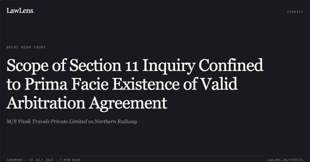 Scope of Section 11 Inquiry Confined to Prima Facie Existence of Valid Arbitration Agreement. M/S Vivek Travels Private Limited vs Northern Railway. Delhi High Court. LawLens