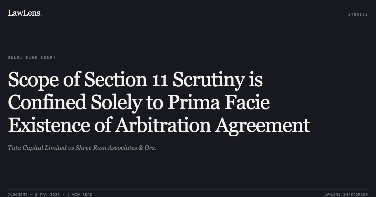 Scope of Section 11 Scrutiny is Confined Solely to Prima Facie Existence of Arbitration Agreement. Tata Capital Limited vs Shree Ram Associates & Ors.. Delhi High Court. LawLens