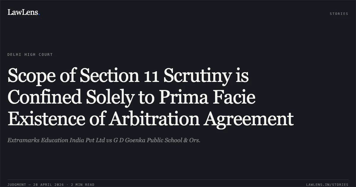 Scope of Section 11 Scrutiny is Confined Solely to Prima Facie Existence of Arbitration Agreement. Extramarks Education India Pvt Ltd vs G D Goenka Public School & Ors.. Delhi High Court. LawLens