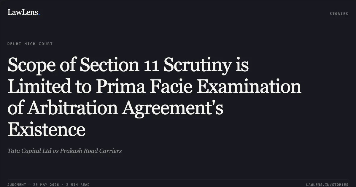 Scope of Section 11 Scrutiny is Limited to Prima Facie Examination of Arbitration Agreement's Existence. Tata Capital Ltd vs Prakash Road Carriers. Delhi High Court. LawLens